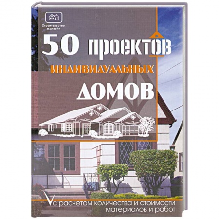 Книги, книга 50 проектов индивидуальных домов с расчетом количества и стоимости материалов и работ купить по скидке