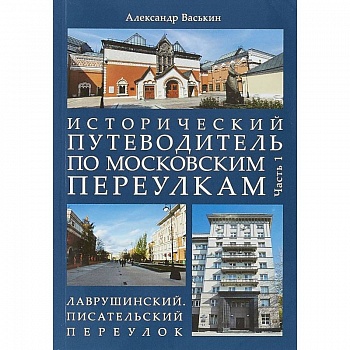 Исторический путеводитель по московским переулкам. Часть 1. Лаврушинский. Писательский переулок Исторический путеводитель по московским переулкам. Часть 1. Лаврушинский. Писательский переулок