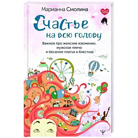 Психология личности, книга Счастье на всю голову. Важное про женские изюминки, мужское плечо и бесючее платье в блестках купить по скидке