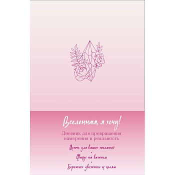 Вселенная, я хочу! Дневник для превращения намерения в реальность