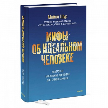 Мифы об идеальном человеке. Каверзные моральные дилеммы для самопознания Мифы об идеальном человеке. Каверзные моральные дилеммы для самопознания