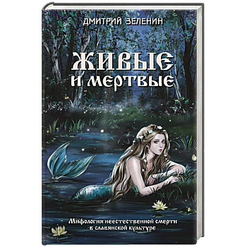 Живые и мертвые. Мифология неестественной смерти в славянской культуре