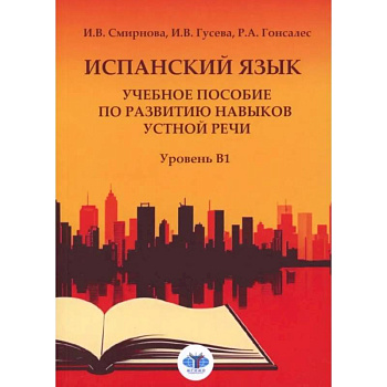 Испанский язык. Учебное пособие по развитию навыков устной речи. Уровень В1 Испанский язык. Учебное пособие по развитию навыков устной речи. Уровень В1