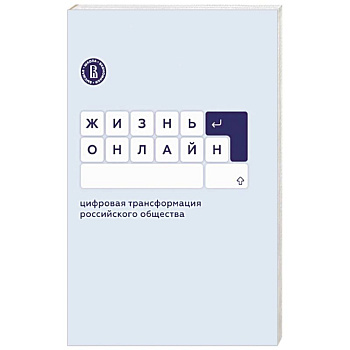 Жизнь онлайн. Цифровая трансформация российского общества Жизнь онлайн. Цифровая трансформация российского общества