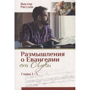 Размышления о Евангелии от Луки - главы 1-5. Жизнь, которой нет равных