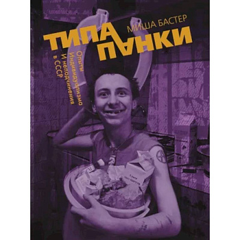 Типа панки. Опыты индивидуализма и неподчинения в СССР Типа панки. Опыты индивидуализма и неподчинения в СССР