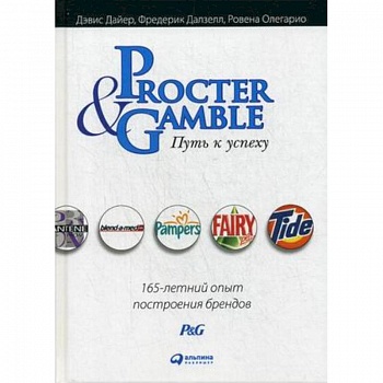 Procter & Gamble. Путь к успеху. 165-летний опыт построения брендов Procter & Gamble. Путь к успеху. 165-летний опыт построения брендов