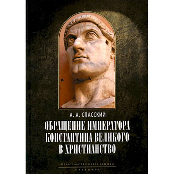 Обращение императора Константина Великого в христианство. Исследования по истории древней Церкви Обращение императора Константина Великого в христианство. Исследования по истории древней Церкви