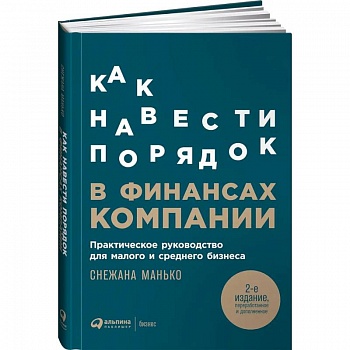 Как навести порядок в финансах компании: Практическое руководство для малого и среднего бизнеса Как навести порядок в финансах компании: Практическое руководство для малого и среднего бизнеса