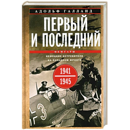 Военные действия, сражения, книга Первый и последний. Немецкие истребители на Западном фронте. 1941-1945 гг купить по скидке