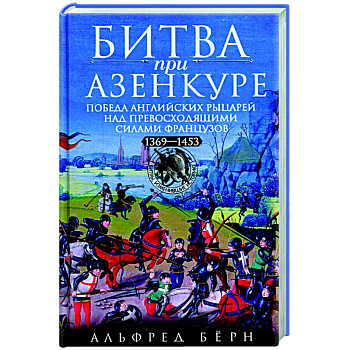 Битва при Азенкуре. Победа английских рыцарей над превосходящими силами французов. 1369—1453 гг. Битва при Азенкуре. Победа английских рыцарей над превосходящими силами французов. 1369—1453 гг.