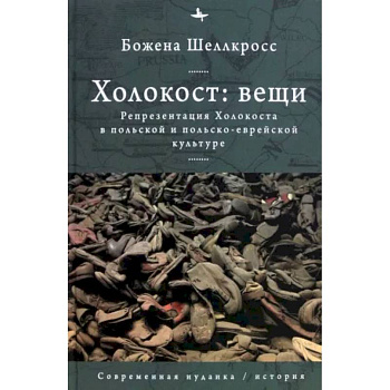 Холокост. Вещи. Объективизация Холокоста в польской и польско-еврейской культуре Холокост. Вещи. Объективизация Холокоста в польской и польско-еврейской культуре