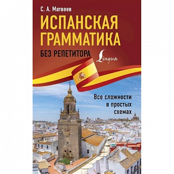 Испанская грамматика без репетитора. Все сложности в простых схемах Испанская грамматика без репетитора. Все сложности в простых схемах