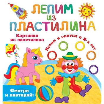 Картинки из пластилина. Лепим и рисуем с 2 - х лет Картинки из пластилина. Лепим и рисуем с 2 - х лет