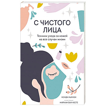 С чистого лица. Техники ухода за кожей на все случаи жизни С чистого лица. Техники ухода за кожей на все случаи жизни