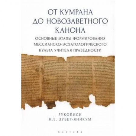 Религиоведение. История религий, книга От Кумрана до Новозаветного канона: основные этапы формирования мессианско-эсхатологического культа учителя праведности купить по скидке