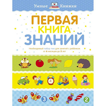 Первая книга знаний. Необходимый набор тем для занятий с ребенком от 6 месяцев до 3 лет Первая книга знаний. Необходимый набор тем для занятий с ребенком от 6 месяцев до 3 лет