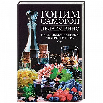 Гоним самогон, делаем вино, настаиваем наливки, ликеры, биттеры Гоним самогон, делаем вино, настаиваем наливки, ликеры, биттеры