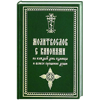 Молитвослов с канонами на каждый день седмицы и всякое прошение души Молитвослов с канонами на каждый день седмицы и всякое прошение души