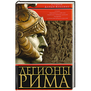 Легионы Рима. Полная история всех легионов Римской империи Легионы Рима. Полная история всех легионов Римской империи