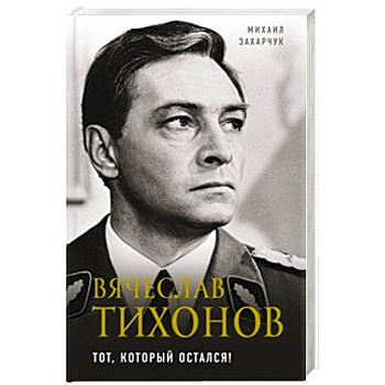 Вячеслав Тихонов. Тот, который остался! Вячеслав Тихонов. Тот, который остался!