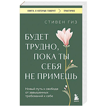 Будет трудно, пока ты себя не примешь. Новый путь к свободе от завышенных требований к себе Будет трудно, пока ты себя не примешь. Новый путь к свободе от завышенных требований к себе