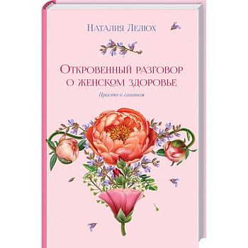 Откровенный разговор о женском здоровье. Просто о главном Откровенный разговор о женском здоровье. Просто о главном