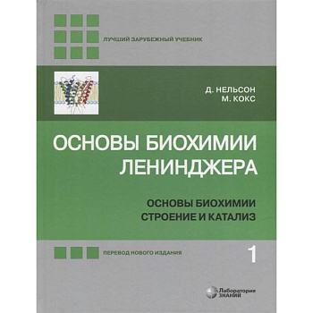 Основы биохимии Ленинджера. В 3-х томах. Том 1. Основы биохимии, строение и катализ Основы биохимии Ленинджера. В 3-х томах. Том 1. Основы биохимии, строение и катализ