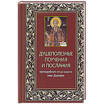 Душеполезные поучения и послания преп.отца нашего аввы Дорофея с присовокуплением вопросов его и ответов на оные святых старцев Варсануфия Великого. Душеполезные поучения и послания преп.отца нашего аввы Дорофея с присовокуплением вопросов его и ответов на оные святых старцев Варсануфия Великого.
