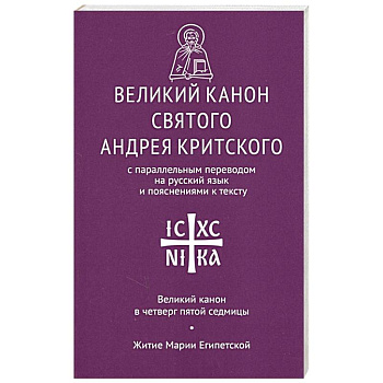 Великий канон святого Андрея Критского с параллельным переводом на русский язык и пояснениями к тексту Великий канон святого Андрея Критского с параллельным переводом на русский язык и пояснениями к тексту