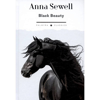 Black Beauty. His Grooms and Companions. The Autobiography of a Horse Black Beauty. His Grooms and Companions. The Autobiography of a Horse