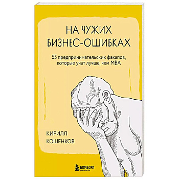На чужих бизнес-ошибках. 55 предпринимательских факапов, которые учат лучше, чем МБА На чужих бизнес-ошибках. 55 предпринимательских факапов, которые учат лучше, чем МБА