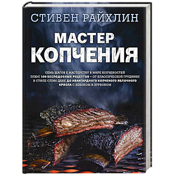 Мастер копчения. Семь шагов к мастерству в мире копченостей плюс 100 бесподобных рецептов Мастер копчения. Семь шагов к мастерству в мире копченостей плюс 100 бесподобных рецептов