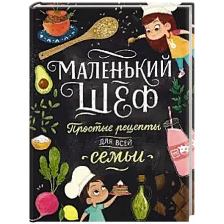 Готовим для детей, книга Маленький шеф. Простые рецепты для все семьи купить по скидке