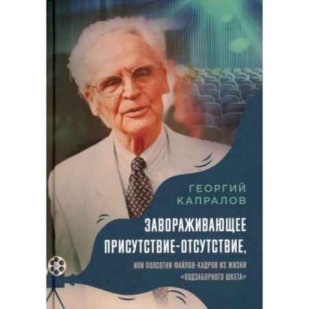 Дневники. Письма. Записки, книга Завораживающее присутствие-отсутствие, или Полсотни файлов-кадров из жизни «подзаборного шкета» купить по скидке