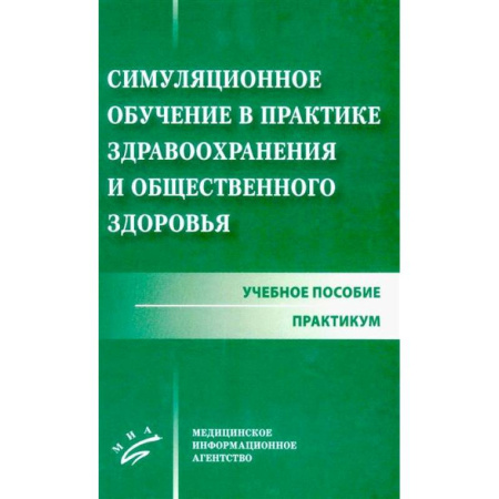 Медико-биологические дисциплины, книга Симуляционное обучение в практике здравоохранения и общественного здоровья: учебное пособие: практикум купить по скидке