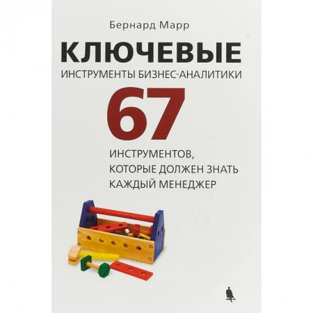 Организационный и производственный менеджмент, книга Ключевые инструменты бизнес-аналитики. 67 инструментов, которые должен знать каждый менеджер купить по скидке