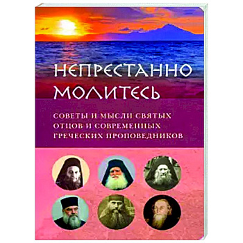 Непрестанно молитесь. Советы и мысли святых отцов Непрестанно молитесь. Советы и мысли святых отцов