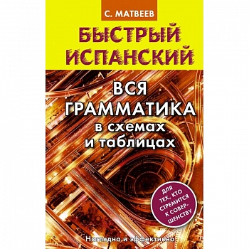 Быстрый испанский. Вся грамматика в схемах и таблицах Быстрый испанский. Вся грамматика в схемах и таблицах