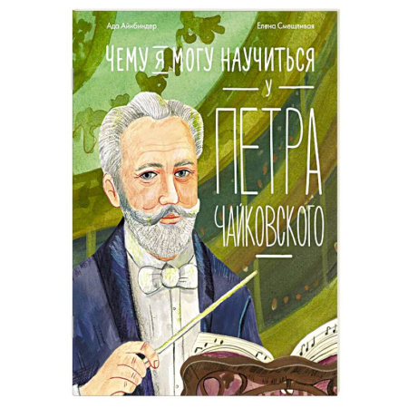 Биографии известных личностей для детей, книга Чему я могу научиться у Петра Чайковского. 2-е издание купить по скидке