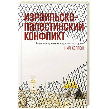 Израильско-палестинский конфликт: Непримиримые версии истории Израильско-палестинский конфликт: Непримиримые версии истории
