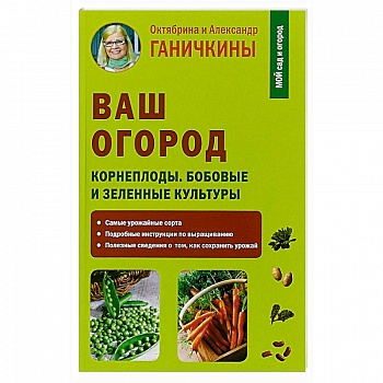 Ваш огород. Корнеплоды. Бобовые и зеленые культуры Ваш огород. Корнеплоды. Бобовые и зеленые культуры
