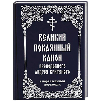 Великий покаянный канон преподобного Андрея Критского с параллельным переводом Великий покаянный канон преподобного Андрея Критского с параллельным переводом