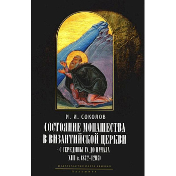 Состояние монашества в Византийской Церкви с середины IX до начала XIII века (842–1204). Опыт церковно-исторического исследования Состояние монашества в Византийской Церкви с середины IX до начала XIII века (842–1204). Опыт церковно-исторического исследования