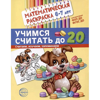 Учимся считать до 20. Математическая раскраска 6-7 лет Учимся считать до 20. Математическая раскраска 6-7 лет