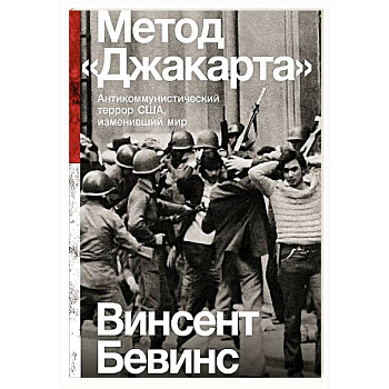 Метод Джакарта. Антикоммунистический террор США,изменивший мир Метод Джакарта. Антикоммунистический террор США,изменивший мир