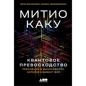 Квантовое превосходство. Революция в вычислениях,которая изменит всё Квантовое превосходство. Революция в вычислениях,которая изменит всё