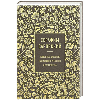 Серафим Саровский. Избранные духовные наставления, утешения и пророчества Серафим Саровский. Избранные духовные наставления, утешения и пророчества