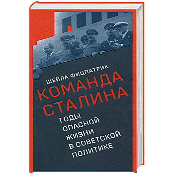 Команда Сталина:годы опасной жизни в советской политике Команда Сталина:годы опасной жизни в советской политике