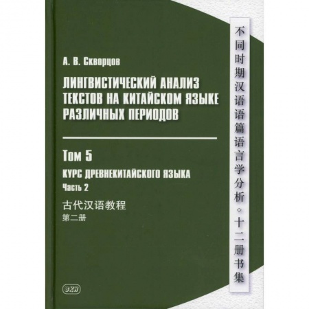 Учебники, самоучители, пособия, книга Лингвистический анализ текстов на китайском языке различных периодов. В 12 томах. Том 5: Курс древнекитайского языка. В 2 частях. Часть  2. Учебник купить по скидке